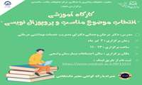 برگزاری کارگاه آموزشی " انتخاب موضوع مناسب و پروپوزال نویسی" 